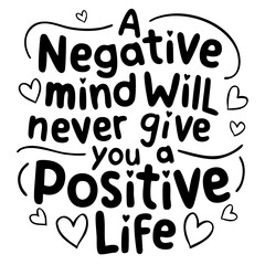 A negative mind will never give you a positive life. Inspirational quote svg