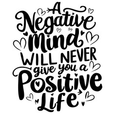 A negative mind will never give you a positive life. Inspirational quote svg