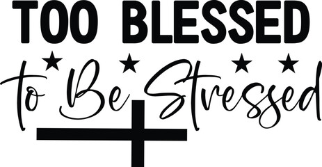 Too Blessed To Be Stressed