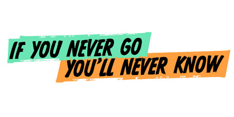 If You Never Go You Will Never Know Vector Sign, Hand Drawn Quote Over Yellow and Green Brush Strokes