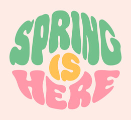 Vibrant vector illustration of Spring is Here in groovy lettering, surrounded by colorful flowers, celebrating the arrival and beauty of the spring season.