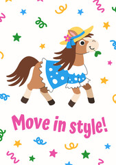 Children's greeting card for birthday and other holidays. Cute horse dressed in dress and hat, galloping on the background of confetti and stars. Positive inscription Move in style.