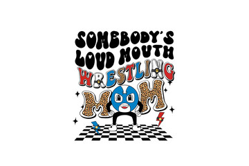 Somebody's Loud mouth wrestling Mom Typography T Shirt Design