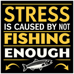 Stress is Caused by Not Fishing Enough- T-Shirt Design with Fish Graphic
