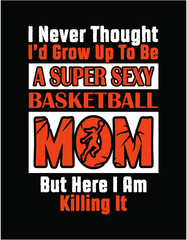 A Super Sexy Basketball Mom But Here I Am - printable editable vector art file.