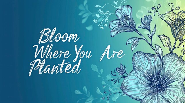 A lively design featuring hand-drawn floral illustrations and the empowering phrase encouraging growth and positivity in any circumstance against a gradient background