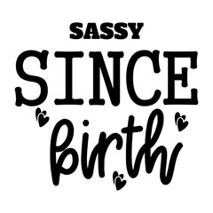 Sassy Since Birth SVG