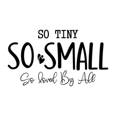 So Tiny So Small So Loved By All SVG 