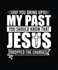 Obraz premium IF YOU BRING UP MY PAST YOU SHOULD KNOW THAT JESUS DROPPED THE CHARGES TSHIRT DESIGN