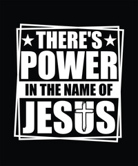 Obraz premium THERE'S POWER IN THE NAME OF JESUS TSHIRT DESIGN
