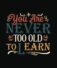 You are NEVER Too Old to LEARN t shirt design