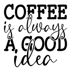 Coffee Is Always A Good Idea