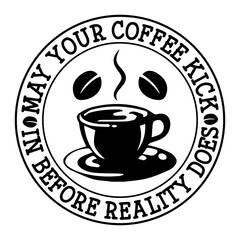 May Your Coffee Kick In Before Reality Does