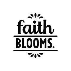  faith blooms  typography calligraphy t-shirt design on white background.
