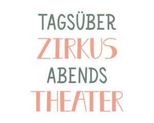 Translation from German: Circus during the day, theater in the evening. Ink illustration. Perfect design for greeting cards, posters and social media. German Lettering.