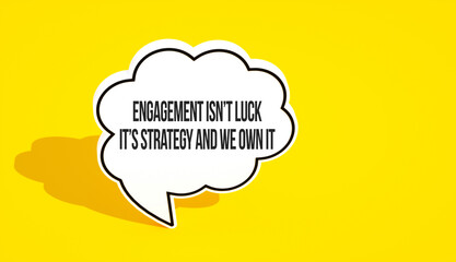 Engagement isn’t luck it’s strategy and we own it text message on speech bubble. Yellow background and advertising word message