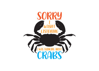 Sorry I wasn’t Listening I was thinking about Crabs vector, Sorry I wasn’t Listening I was thinking about Crabs  clipart,  Sorry I wasn’t Listening I was thinking about Crabs silhouette.	