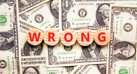 Wrong symbol. Concept word Wrong on beautiful wooden circles. Beautiful dollar bills. Beautiful...