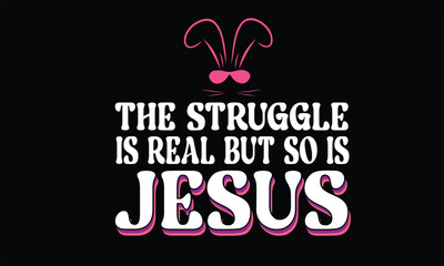 The Struggle Is Real But So Is Jesus Easter T Shirt Design