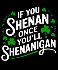 If You Shenan Once You'll Shenanigan Funny St. Patrick's Day