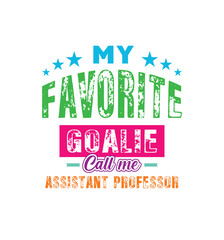 My favorite goalie call me Assistant Professor. Vector Illustration quote. For t shirt, print, gift card, label sticker, mug design. Gift t shirt for your beloved Professor. POD.