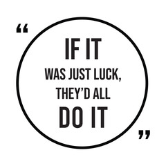 if it was just luck, they'd all do it, inspirational design quote, motivational quotes, typography illustration lettering quotes