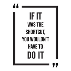 if it was the shortcut, you wouldn't have to do it inspirational design quote, motivational quotes, typography illustration lettering quotes