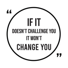 if it doesn't challenge you it won't change you inspirational design quote, motivational quotes, typography illustration lettering quotes
