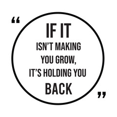 if it isn't making you grow, it's holding you back, inspirational design quote, motivational quotes, typography illustration lettering quotes