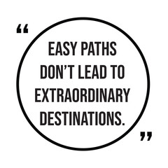 easy paths don't lead to extraordinary destinations inspirational design quote, motivational quotes, typography illustration lettering quotes