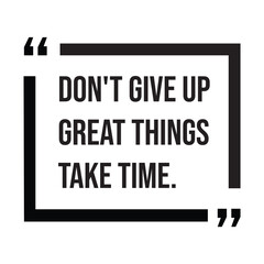 don't give up great things take time inspirational design quote, motivational quotes, typography illustration lettering quotes