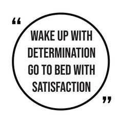 wake up with determination go to bed with satisfaction inspirational design quote, motivational quotes, typography illustration lettering quotes