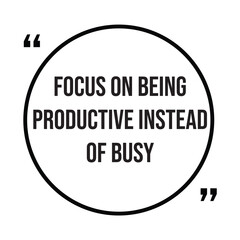 Focus on being productive instead of busy inspirational design quote, motivational quotes, typography illustration lettering quotes