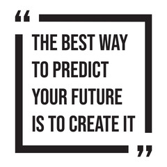 the best way to predict your future is to create it inspirational design quote, motivational quotes, typography illustration lettering quotes