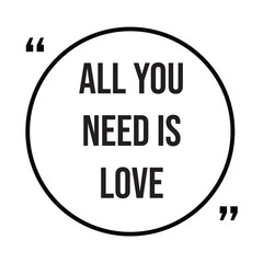 all you need is love inspirational design quote, motivational quotes, typography illustration lettering quotes