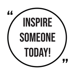 inspire someone today inspirational design quote, motivational quotes, typography illustration lettering quotes