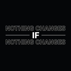 Bold Motivational Typography - Nothing Changes If Nothing Changes, Minimalist Black and White Quote Design for Inspiration, Strong Message Text Graphic, Nothing Changes If Nothing Changes