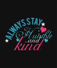 always stay Humble and kind t shirt design