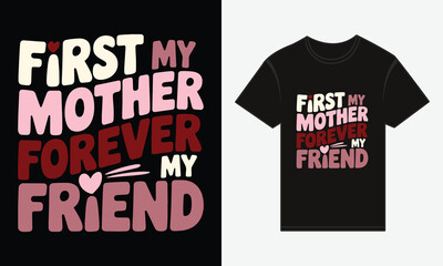 Mother's Day First My Mother, Forever My Friend T-shirt design Vector