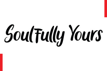 Soulfully Yours Love Quote Cursive Text Lettering Typography