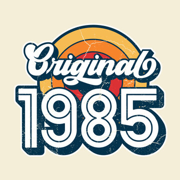 Original 1985 - Fresh Design For Birthday. Good For Poster, Wallpaper, T-Shirt, Gift.