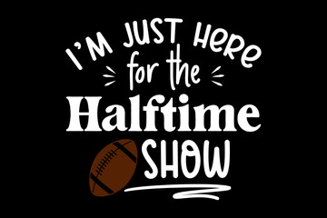 I'm just here for the halftime show - file contains a high-quality digital vector artwork, created with precision and detail, fully editable in Adobe Illustrator.