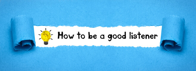 How to be a good listener	
