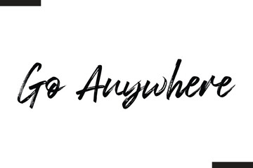 Fototapeta premium Go Anywhere Text Typography Of Travel Slogan
