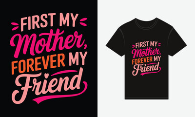 Mother's Day, First My Mother, Forever My Friend T-shirt Design Vector