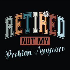 Retired Not My Problem Anymore