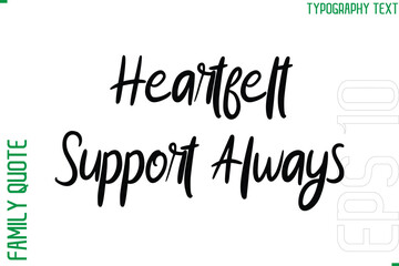 Heartfelt Support Always   -Vector Typography Text Inscription Family Slogan For Signs