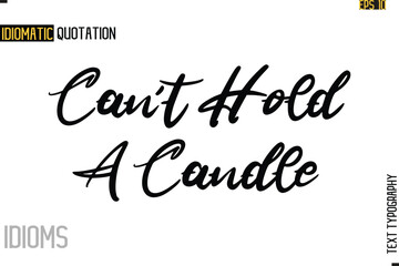 Stylish Cursive Inspirational Typography Idiom Caption Text- Can't Hold A Candle