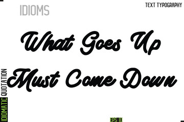 What Goes Up Must Come Down   --Typography Lettering Inscription Of Idiomatic Quotation