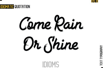 Text Lettering Inscription Idiom Slogan-  Come Rain Or Shine